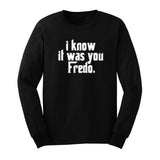 I Know it was You Fredo Long sleeve